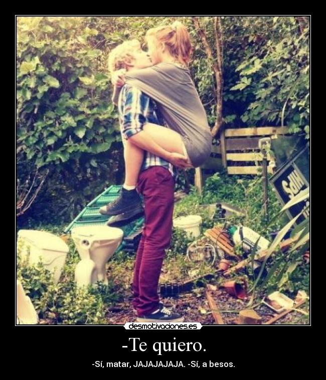 -Te quiero. -