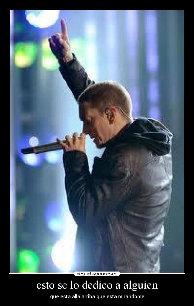 esto se lo dedico a alguien - que esta allá arriba que esta mirándome