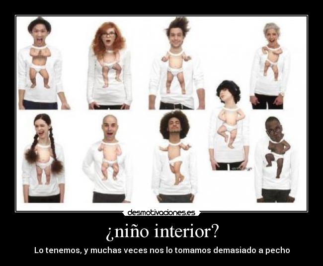 ¿niño interior? - Lo tenemos, y muchas veces nos lo tomamos demasiado a pecho