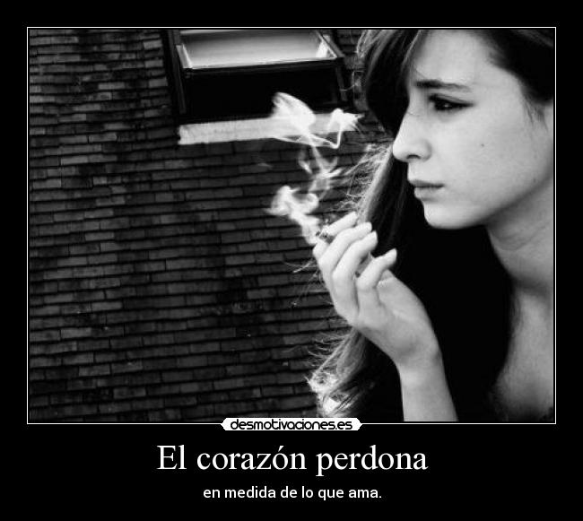 El corazón perdona - en medida de lo que ama.