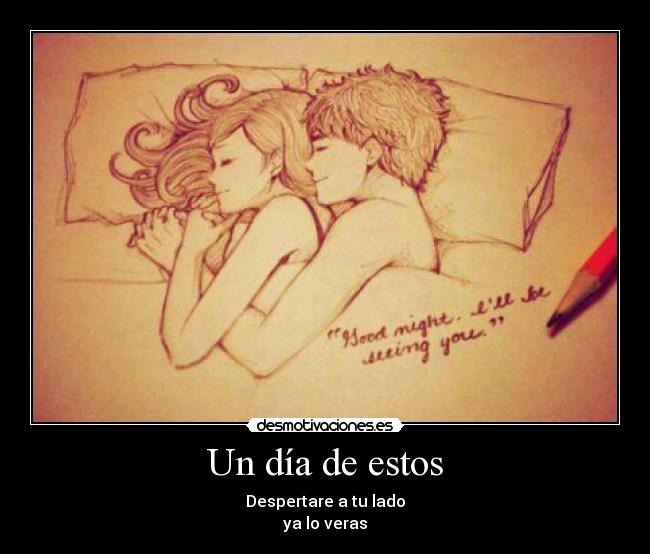 Un día de estos - Despertare a tu lado
ya lo veras