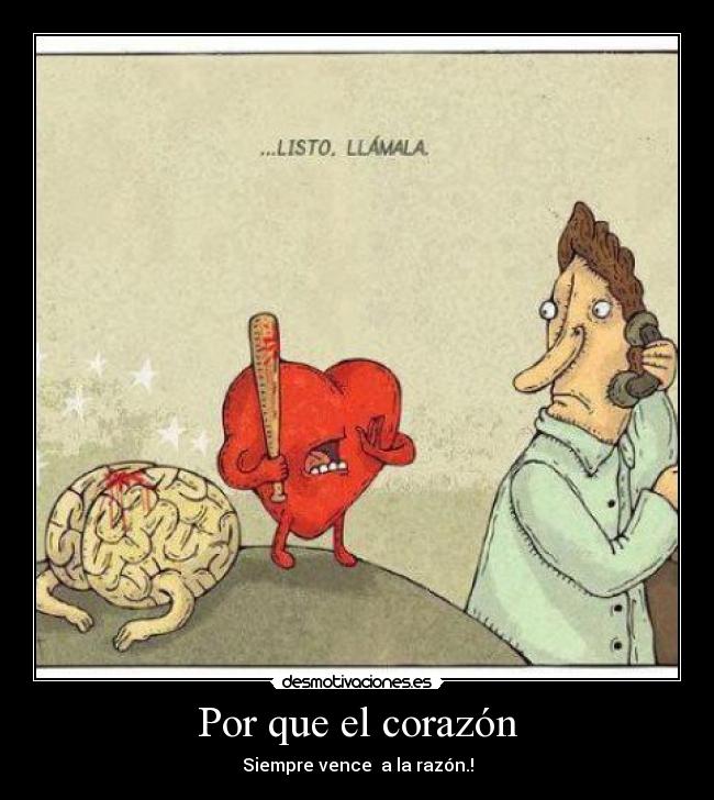 Por que el corazón - Siempre vence a la razón.!