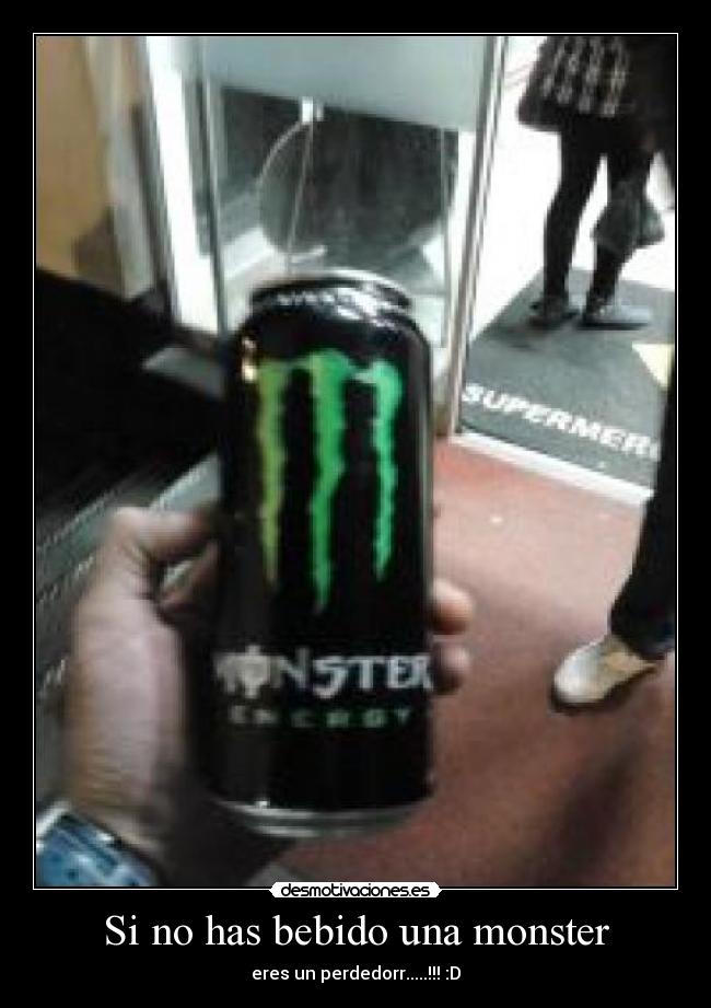 Si no has bebido una monster - eres un perdedorr.....!!! :D