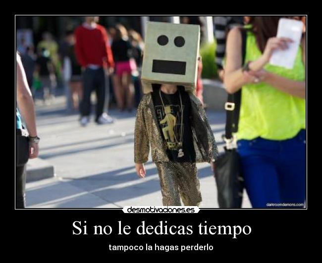 Si no le dedicas tiempo -