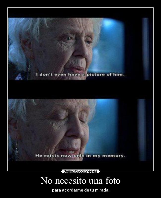 No necesito una foto - para acordarme de tu mirada.