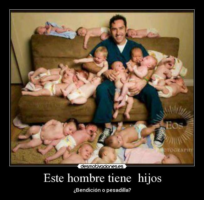 Este hombre tiene  hijos - ¿Bendición o pesadilla?