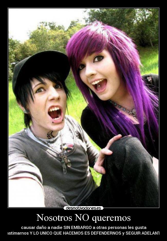Nosotros NO queremos - causar daño a nadie SIN EMBARGO a otras personas les gusta
lastimarnos Y LO UNICO QUE HACEMOS ES DEFENDERNOS y SEGUIR ADELANTE