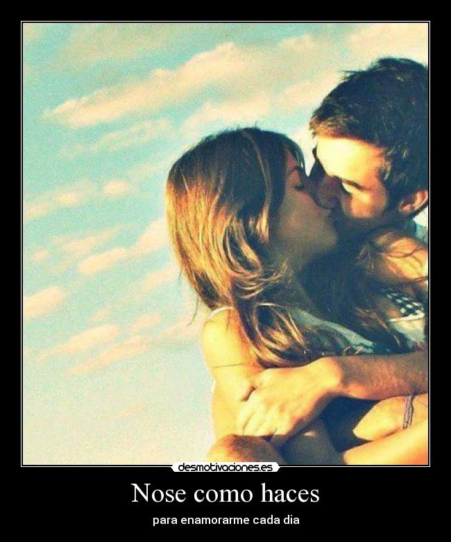 Nose como haces - para enamorarme cada dia