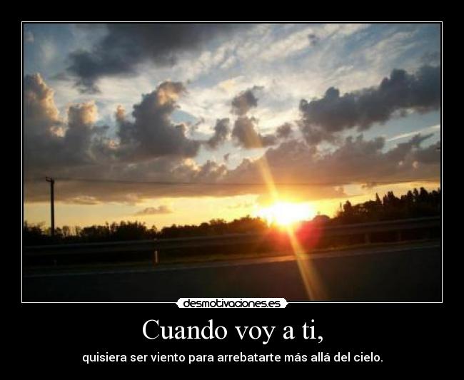 Cuando voy a ti, -