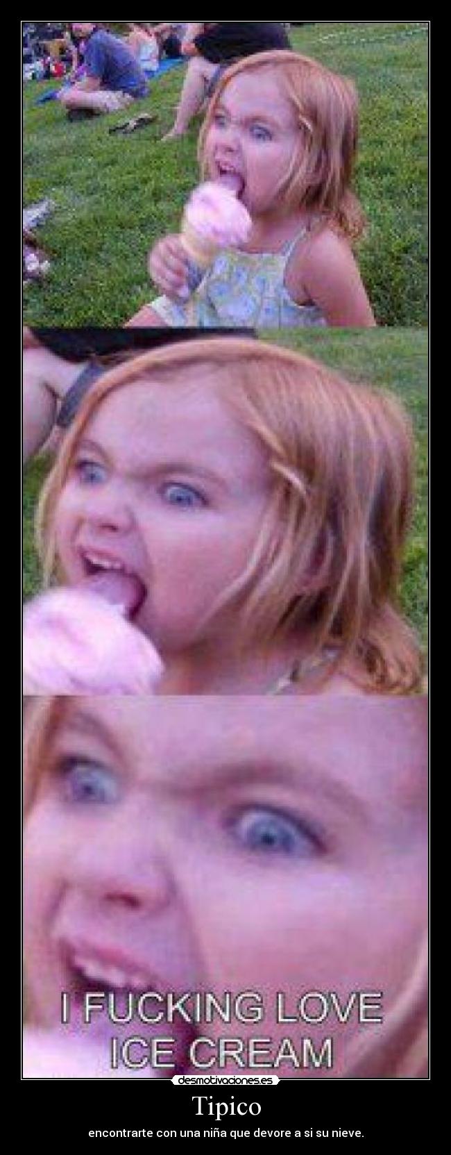 Tipico - encontrarte con una niña que devore a si su nieve.