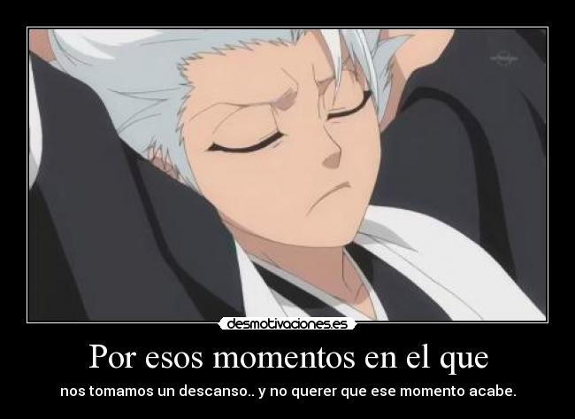 Por esos momentos en el que - nos tomamos un descanso.. y no querer que ese momento acabe.