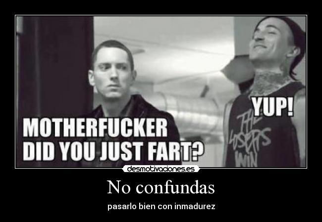 No confundas - pasarlo bien con inmadurez