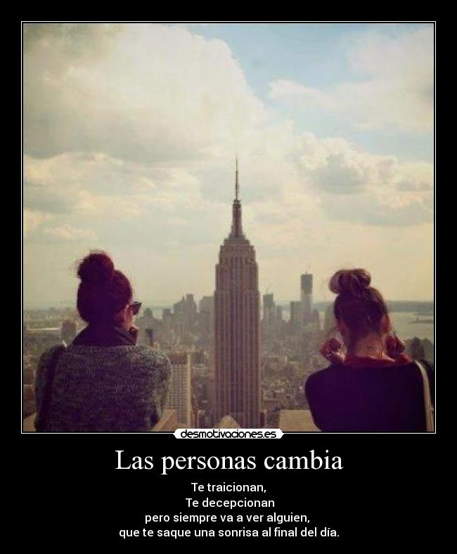Las personas cambia - Te traicionan,
Te decepcionan
pero siempre va a ver alguien,
que te saque una sonrisa al final del día.