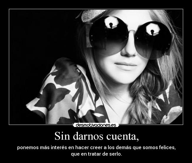 Sin darnos cuenta, -