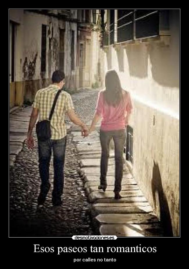 Esos paseos tan romanticos - por calles no tanto