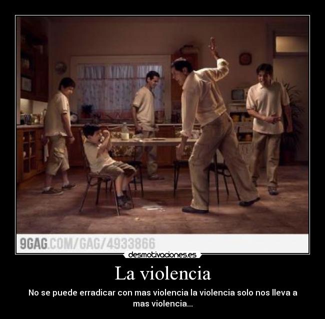 La violencia - No se puede erradicar con mas violencia la violencia solo nos lleva a mas violencia...