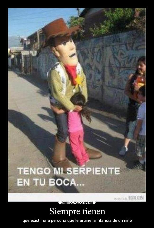 Siempre tienen - que existir una persona que le aruine la infancia de un niño