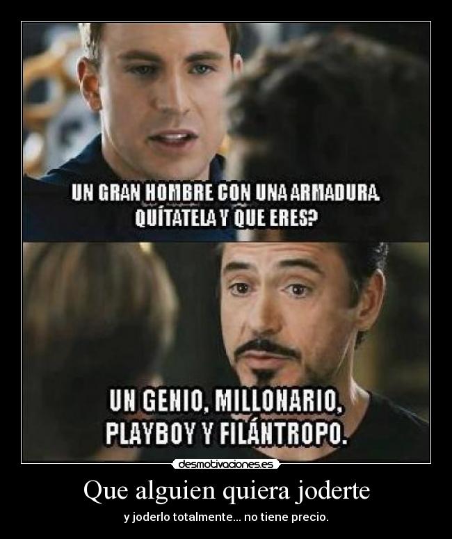 Que alguien quiera joderte - y joderlo totalmente... no tiene precio.