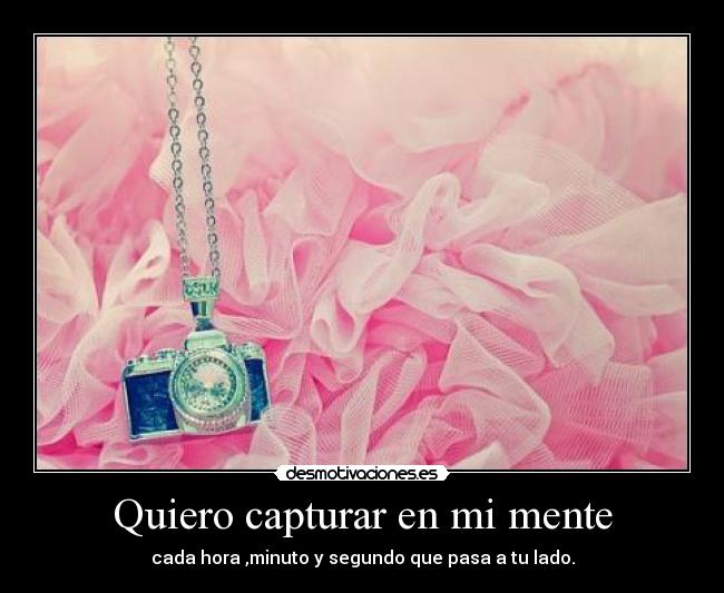 Quiero capturar en mi mente - 