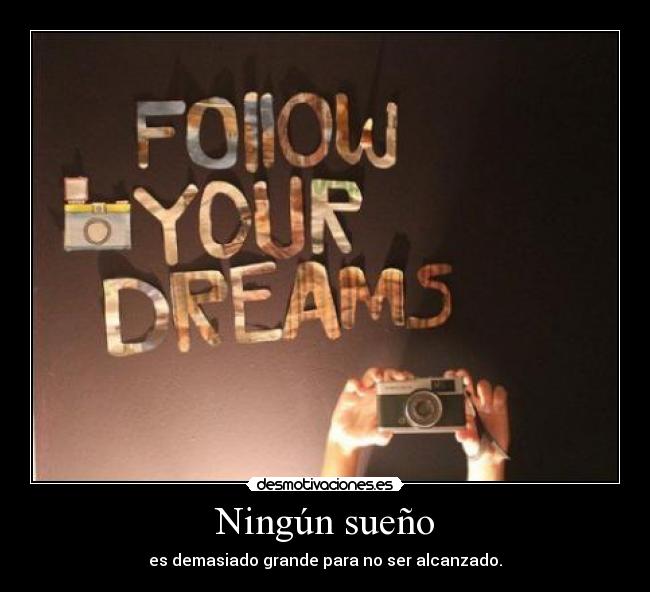 Ningún sueño - es demasiado grande para no ser alcanzado.