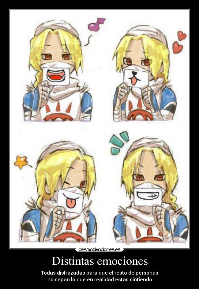 Distintas emociones - Todas disfrazadas para que el resto de personas
no sepan lo que en realidad estas sintiendo
