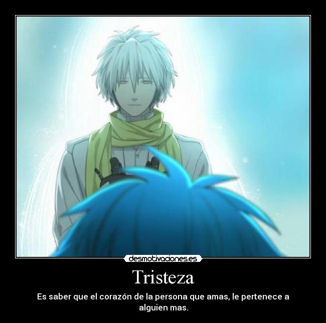 Tristeza - Es saber que el corazón de la persona que amas, le pertenece a alguien mas.