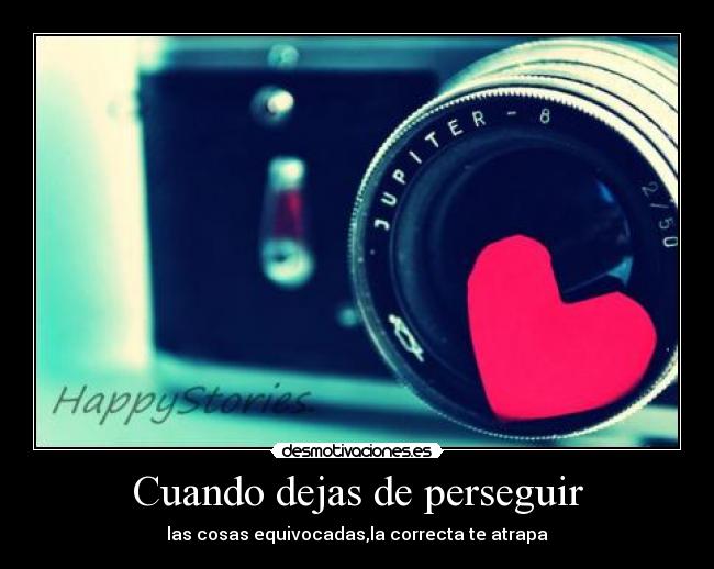 Cuando dejas de perseguir -
