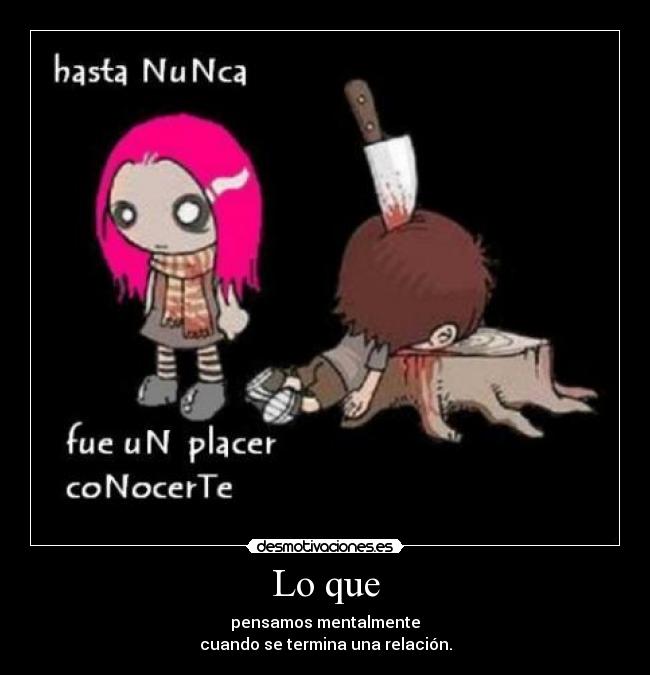 Lo que - pensamos mentalmente
cuando se termina una relación.