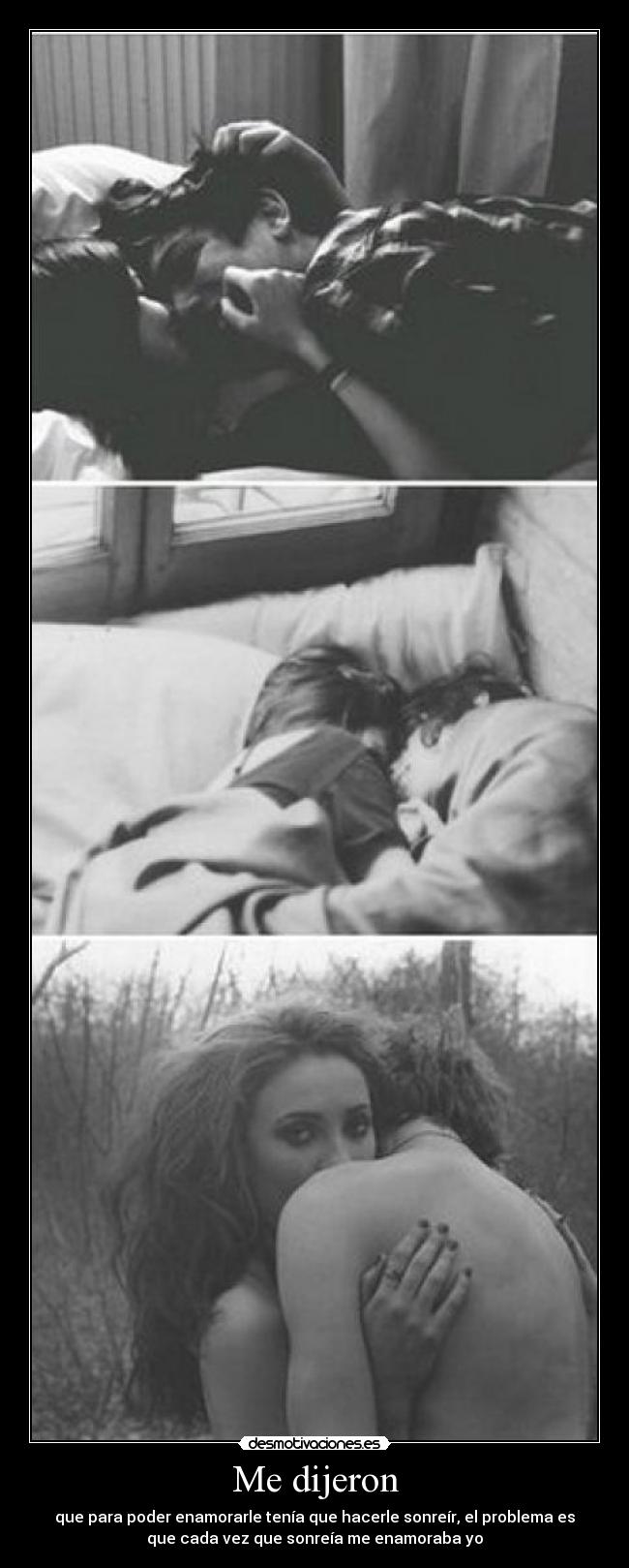 Me dijeron - que para poder enamorarle tenía que hacerle sonreír, el problema es
que cada vez que sonreía me enamoraba yo