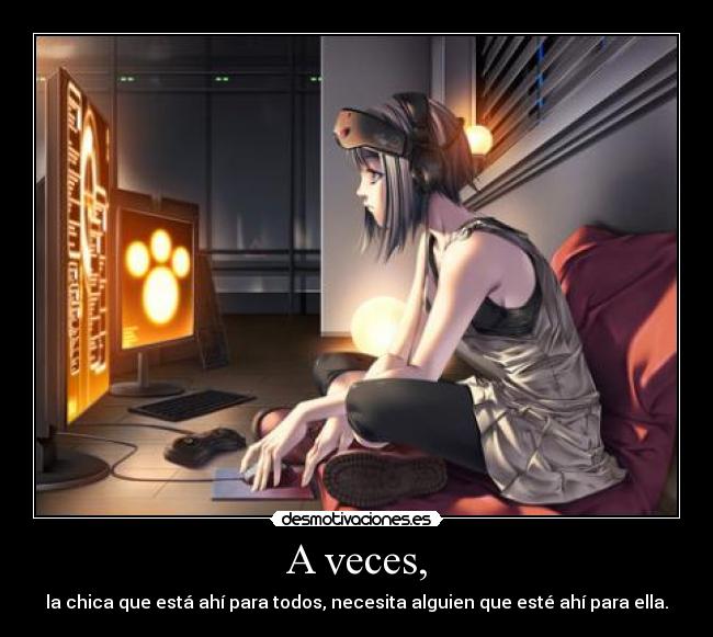 A veces, - la chica que está ahí para todos, necesita alguien que esté ahí para ella.