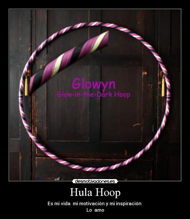 Hula Hoop - Es mi vida  mi motivación y mi inspiración 
Lo  amo