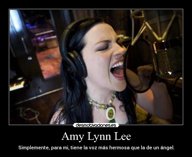 Amy Lynn Lee - Simplemente, para mi, tiene la voz más hermosa que la de un ángel.
