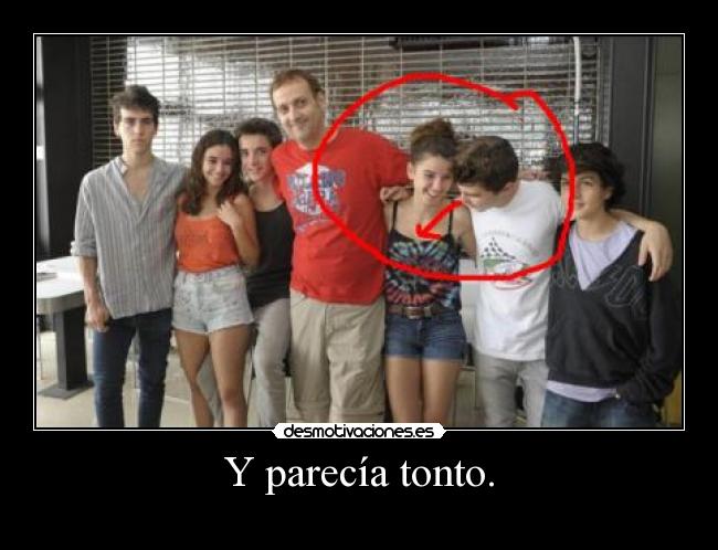 Y parecía tonto. -