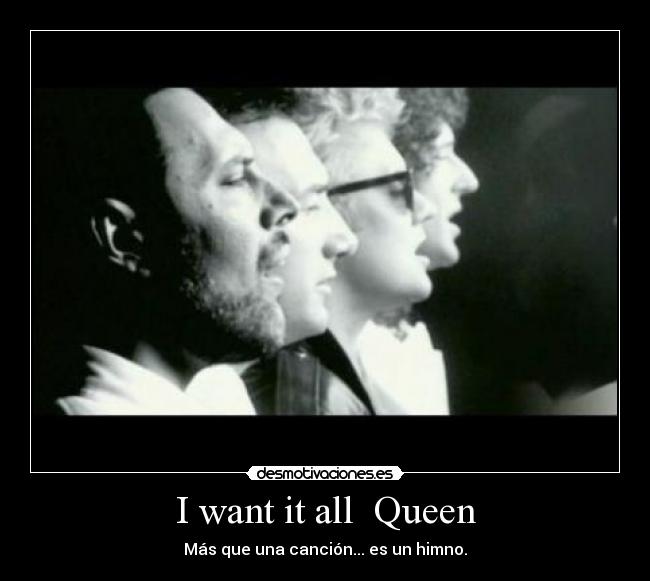 I want it all  Queen - Más que una canción... es un himno.