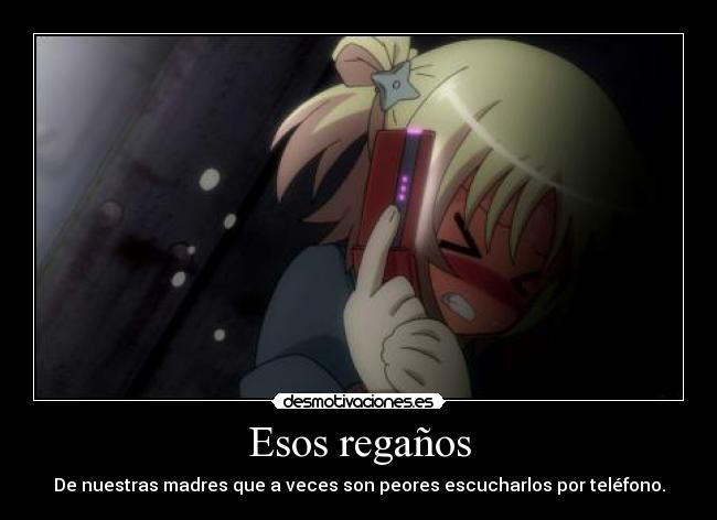 Esos regaños - De nuestras madres que a veces son peores escucharlos por teléfono.