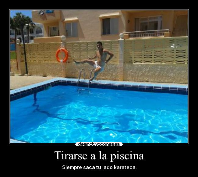 Tirarse a la piscina - Siempre saca tu lado karateca.