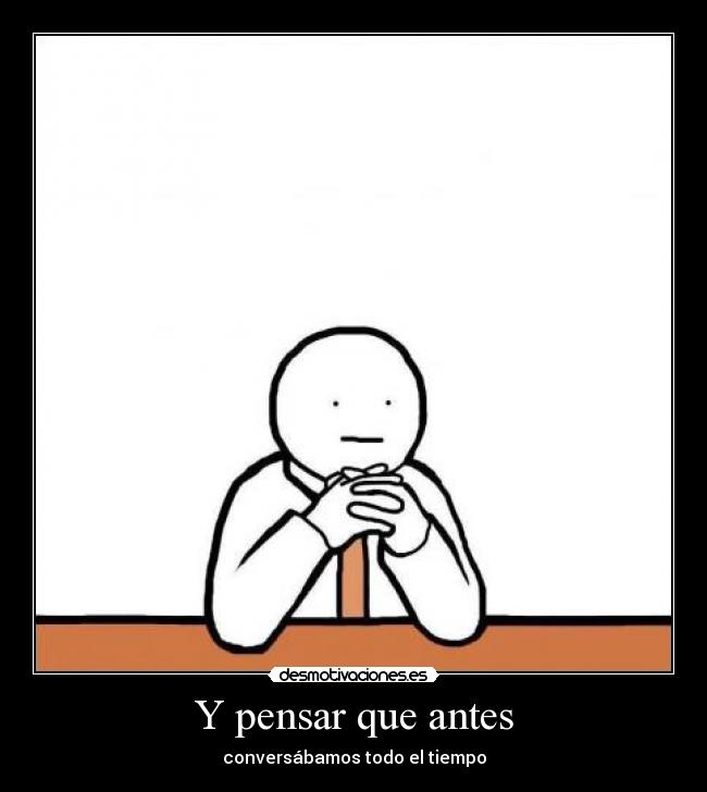 Y pensar que antes -