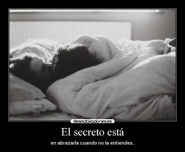 El secreto está - en abrazarla cuando no la entiendes..