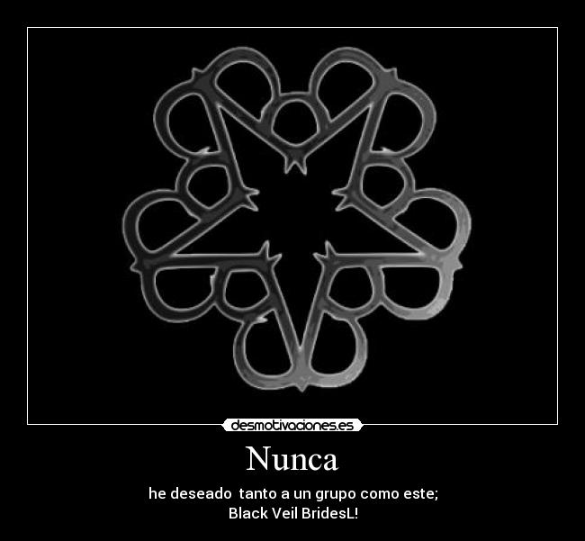 Nunca - he deseado tanto a un grupo como este;
Black Veil BridesL!
