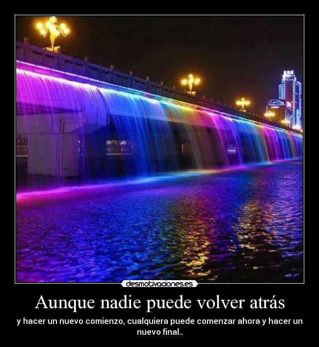 Aunque nadie puede volver atrás - y hacer un nuevo comienzo, cualquiera puede comenzar ahora y hacer un
nuevo final..