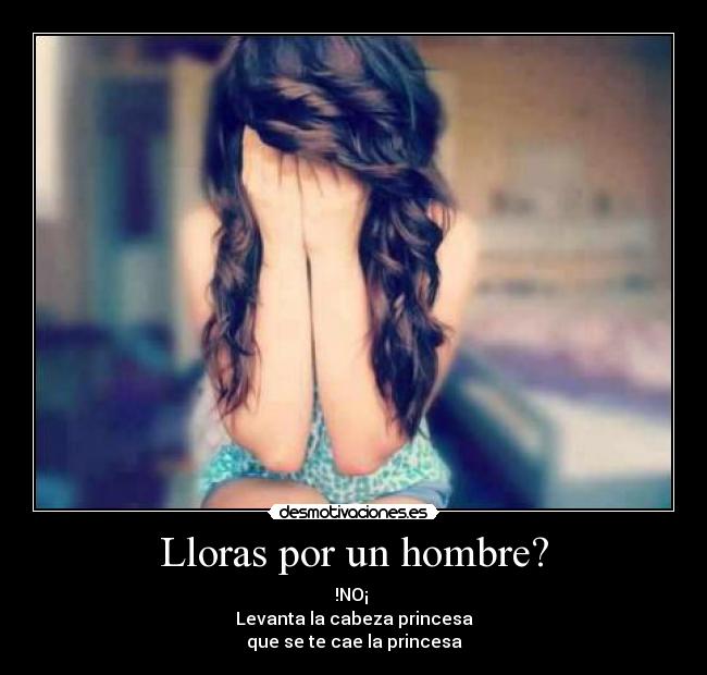 Lloras por un hombre? -
