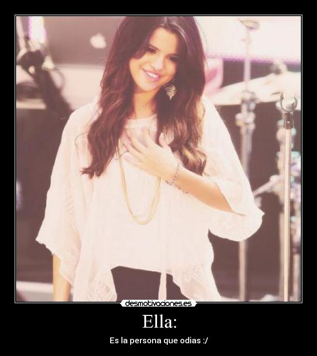 Ella: - Es la persona que odias :/