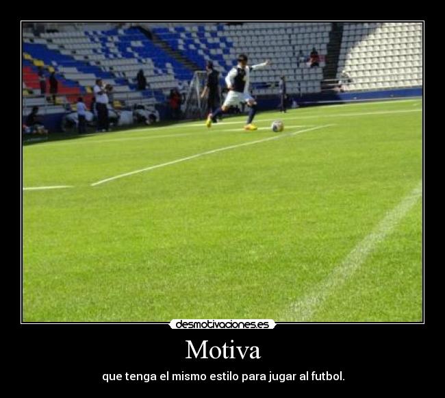 Motiva - que tenga el mismo estilo para jugar al futbol.