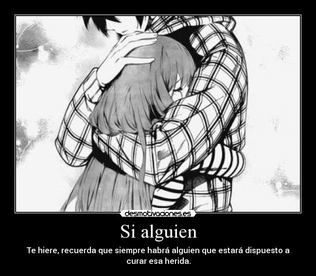 Si alguien - Te hiere, recuerda que siempre habrá alguien que estará dispuesto a curar esa herida.