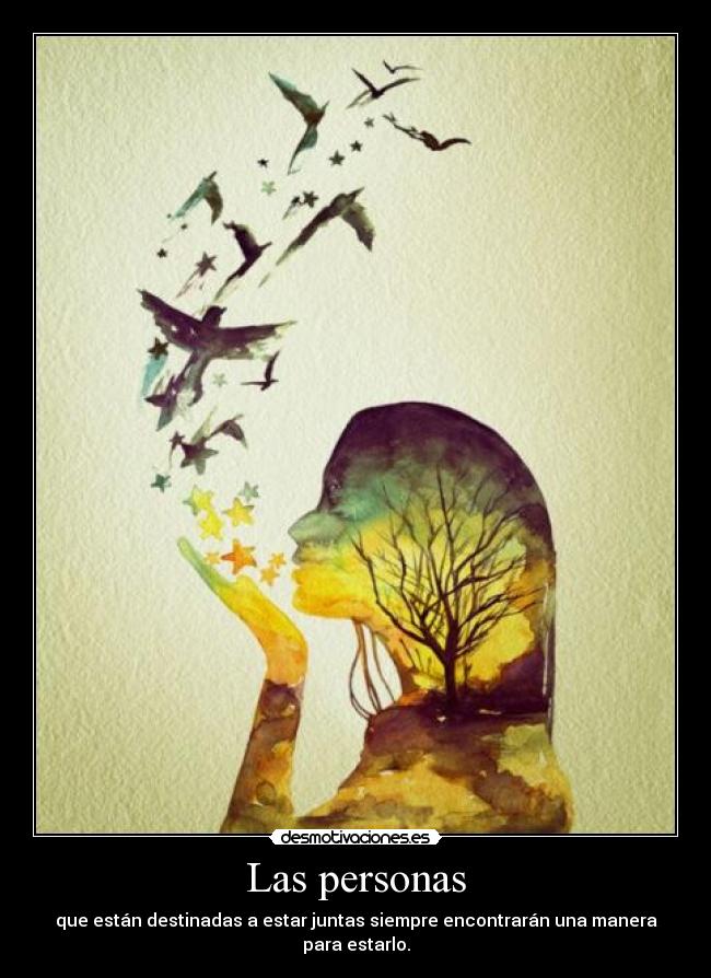 Las personas - que están destinadas a estar juntas siempre encontrarán una manera para estarlo.