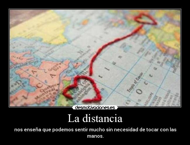 La distancia - nos enseña que podemos sentir mucho sin necesidad de tocar con las manos.
