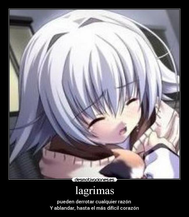 lagrimas - pueden derrotar cualquier razón
Y ablandar, hasta el más difícil corazón