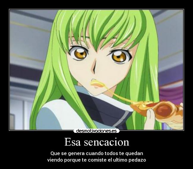 Esa sencacion - Que se genera cuando todos te quedan
viendo porque te comiste el ultimo pedazo