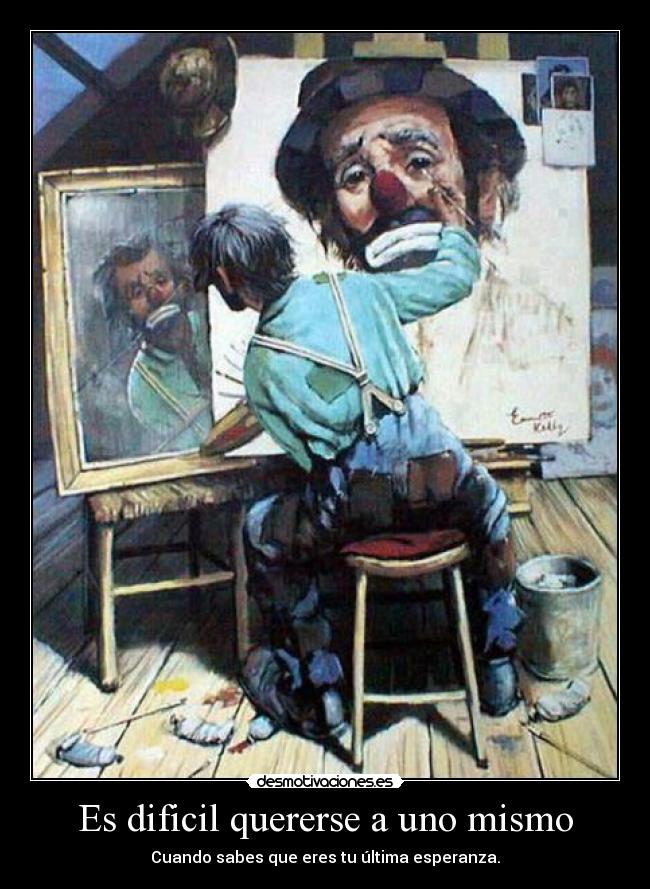Es dificil quererse a uno mismo - Cuando sabes que eres tu última esperanza.