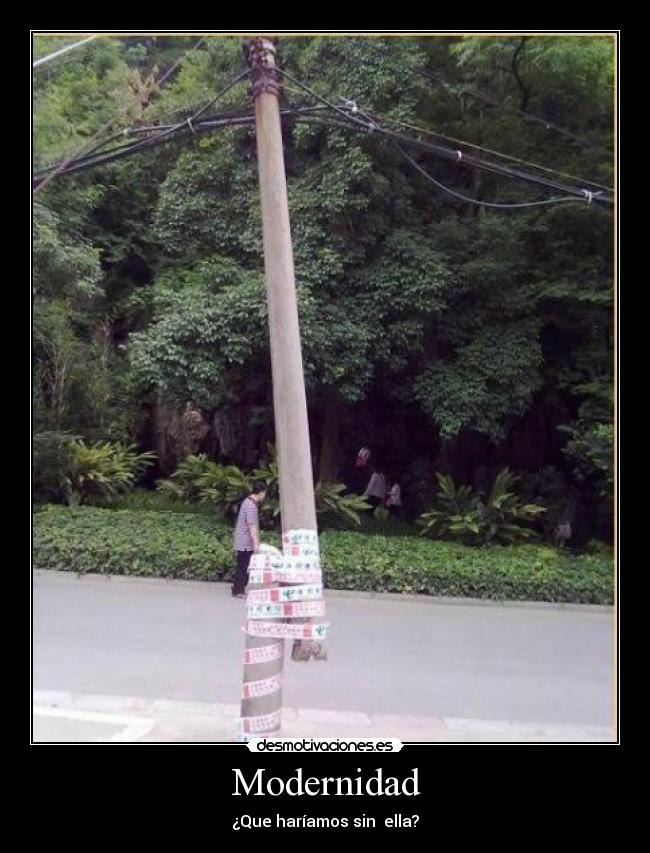 Modernidad - ¿Que haríamos sin  ella?
